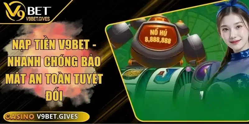 Nạp Tiền V9bet - Nhanh Chóng Bảo Mật An Toàn Tuyệt Đối