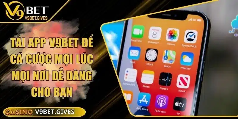 Tải App V9bet Để Cá Cược Mọi Lúc Mọi Nơi Dễ Dàng Cho Bạn