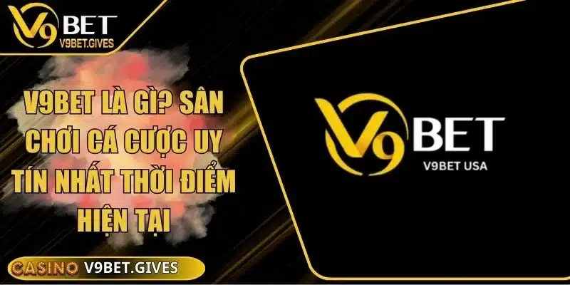 V9bet Là Gì? Sân Chơi Cá Cược Uy Tín Nhất Thời Điểm Hiện Tại